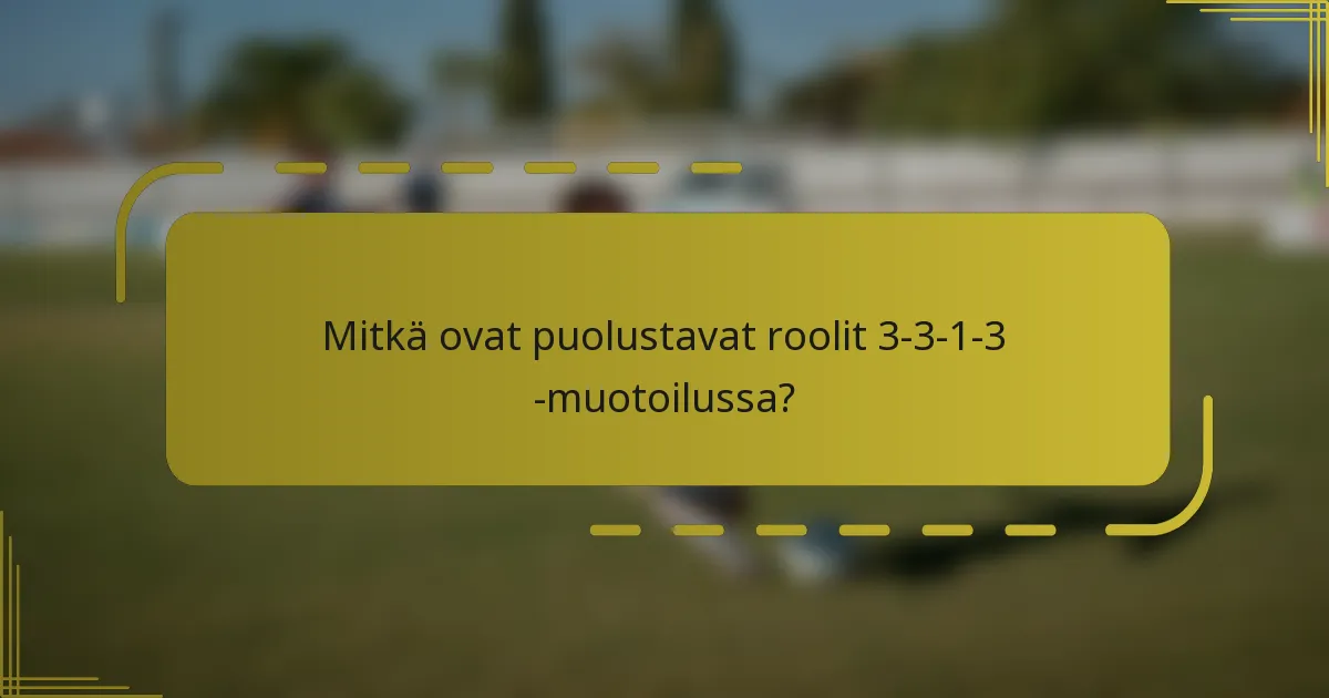 Mitkä ovat puolustavat roolit 3-3-1-3 -muotoilussa?