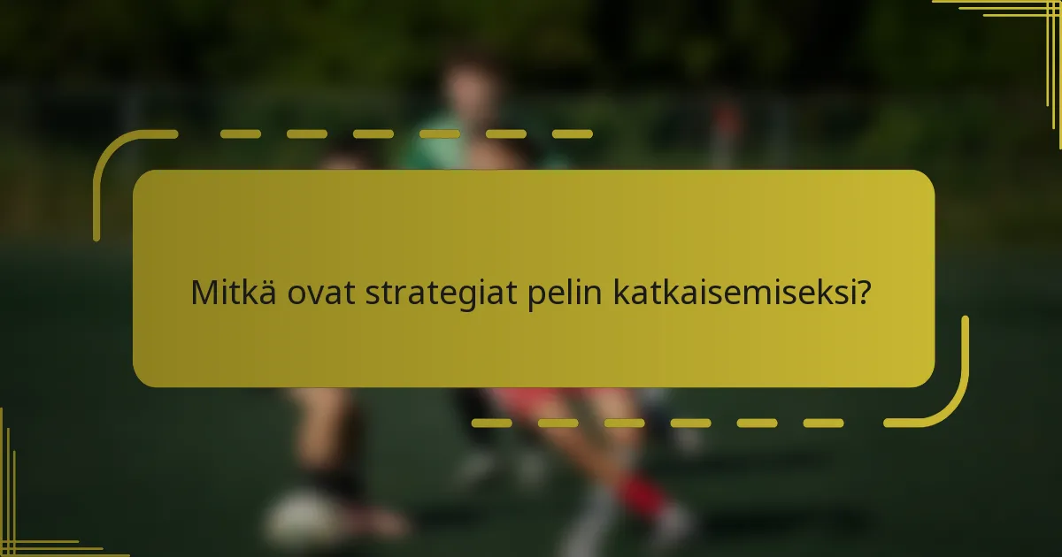 Mitkä ovat strategiat pelin katkaisemiseksi?