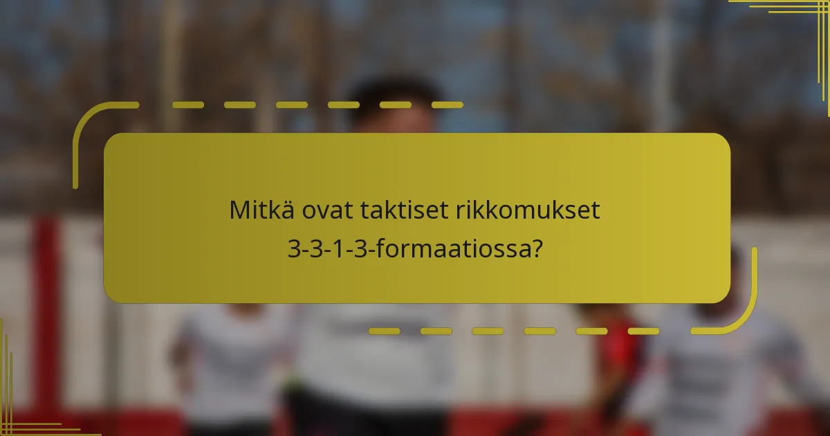 Mitkä ovat taktiset rikkomukset 3-3-1-3-formaatiossa?
