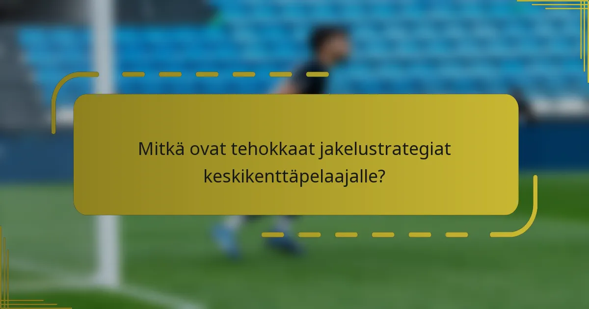 Mitkä ovat tehokkaat jakelustrategiat keskikenttäpelaajalle?