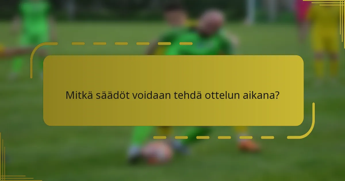 Mitkä säädöt voidaan tehdä ottelun aikana?