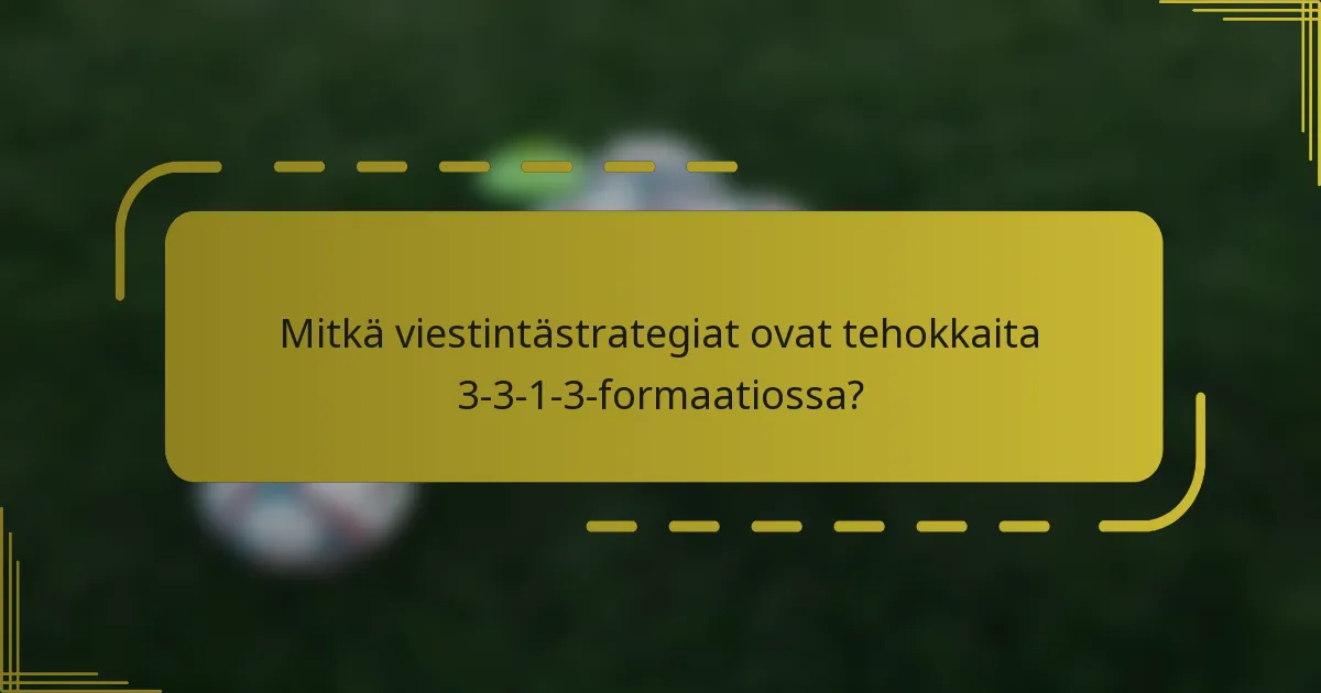 Mitkä viestintästrategiat ovat tehokkaita 3-3-1-3-formaatiossa?